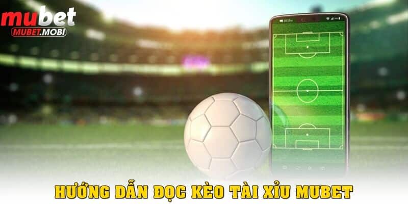 Hướng dẫn đọc kèo tài xỉu Mubet chuẩn nhất cho người chơi