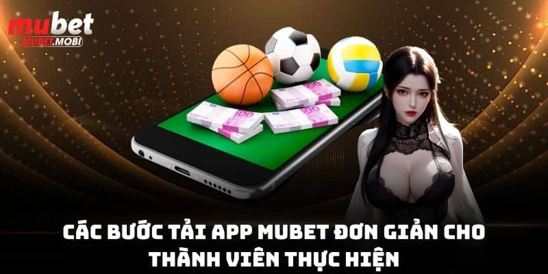 Các bước tải app Mubet đơn giản cho thành viên thực hiện