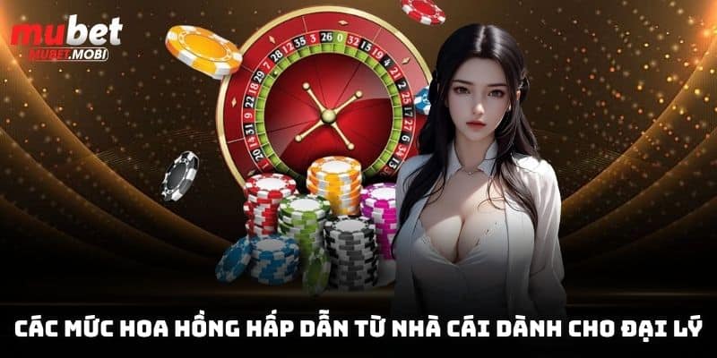 Các mức hoa hồng hấp dẫn từ nhà cái dành cho đại lý