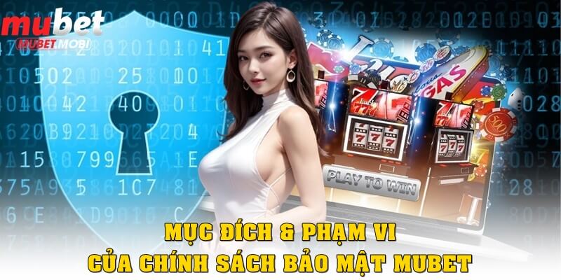 Mục đích và phạm vi của chính sách bảo mật Mubet 