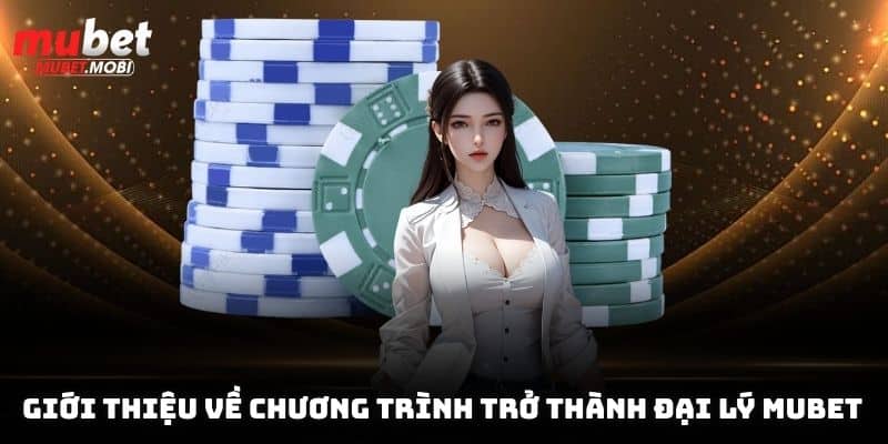 Giới thiệu về chương trình trở thành đại lý Mubet