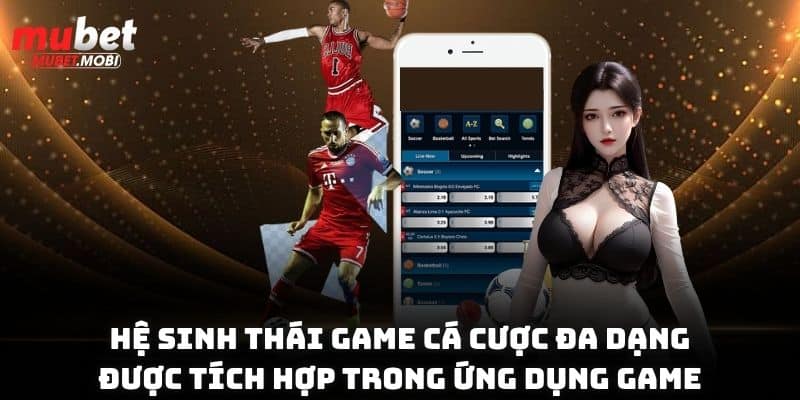 Hệ sinh thái game cá cược đa dạng được tích hợp trong ứng dụng game