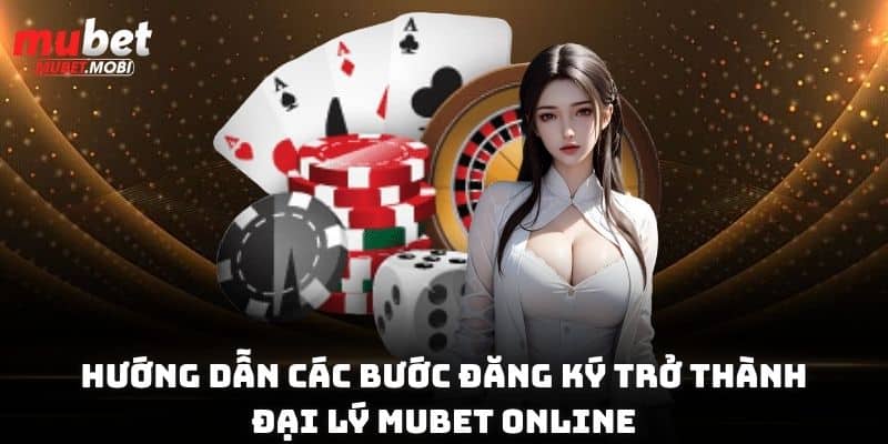 Hướng dẫn các bước đăng ký trở thành đại lý Mubet online