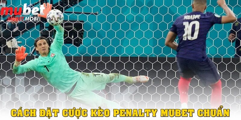 Cách đặt cược kèo Penalty Mubet chuẩn