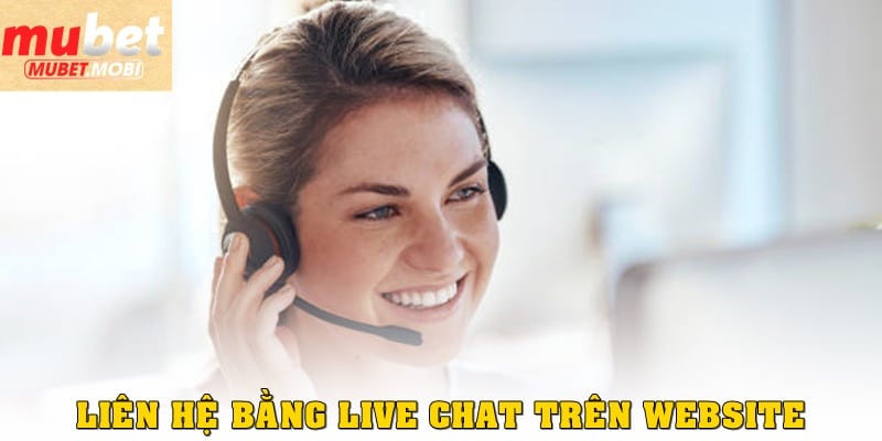 Live chat trực tiếp trên website là phương thức liên hệ Mubet