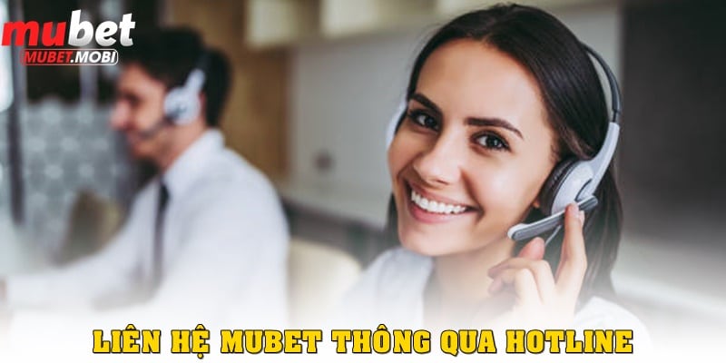 Hotline cũng là phương thức liên hệ Mubet chuẩn