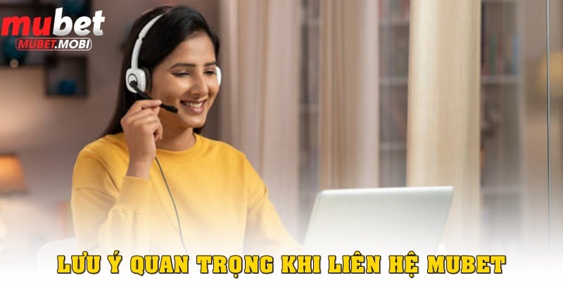 Những lưu ý quan trọng khi liên hệ Mubet