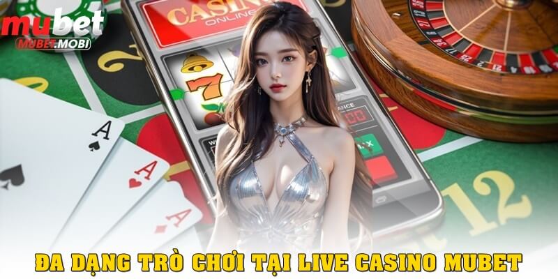 Đa dạng loại trò chơi ở Live casino Mubet