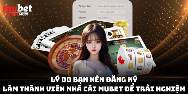 Lý do bạn nên đăng ký làm thành viên nhà cái Mubet để trải nghiệm