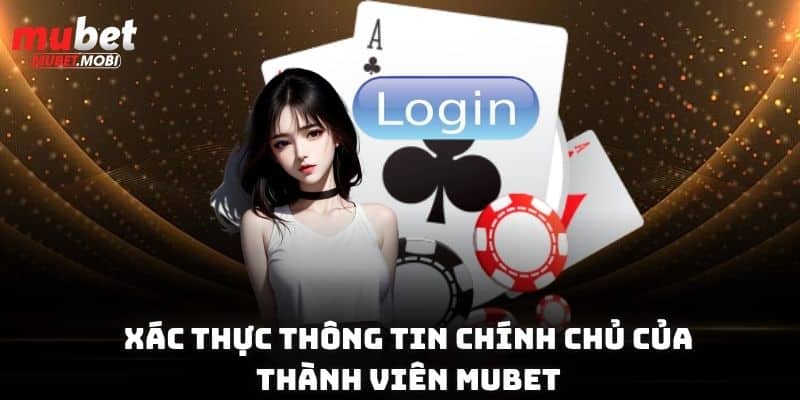 Xác thực thông tin chính chủ của thành viên  đăng nhập Mubet