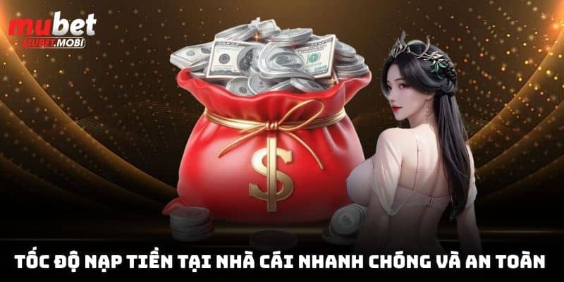 Tốc độ nạp tiền Mubet nhanh chóng và an toàn